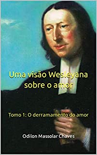 Livro Uma visão Wesleyana sobre o amor: Tomo 1: O derramamento do amor