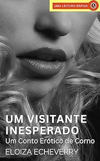 Livro Um Visitante Inesperado: Um Conto Erótico de Corno (Contos eróticos de corno da autora Eloiza Echeverry Livro 22)