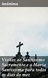 Livro Visitas ao Santissimo Sacramento e a Maria Santissima para todos os dias do mez