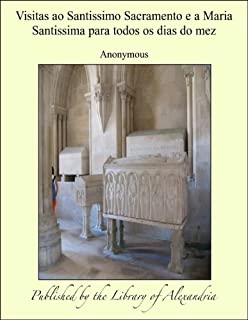 Livro Visitas ao Santissimo Sacramento e a Maria Santissima para todos os dias do mez