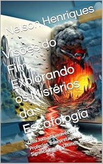 Livro Visões do Fim: Explorando os Mistérios da Escatologia: Uma Jornada através das Profecias, Interpretações e Significados dos Últimos Tempos