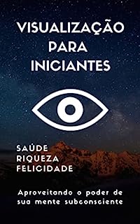 Livro Visualização Para Iniciantes: Aproveitando o poder de sua mente subconsciente
