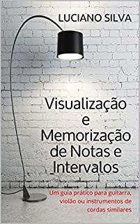 Livro Visualização e Memorização de Notas e Intervalos: Um guia prático para guitarra, violão ou instrumentos de cordas similares