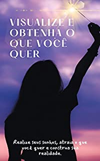 Livro Visualize e obtenha o que você quer: Realize seus sonhos, atraia o que você quer e construa sua realidade.