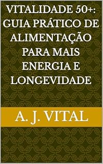 Vitalidade 50+: Guia Prático de Alimentação para Mais Energia e Longevidade