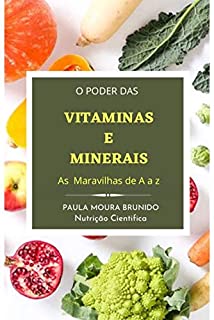 VITAMINAS E MINERAIS "As Maravilhas de A a Z" : “O Alimento é o nosso primeiro remédio.” A importância das Vitaminas e Minerais