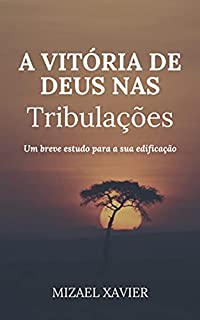 Livro A VITÓRIA DE DEUS NAS TRIBULAÇÕES: Um breve estudo para a sua edificação