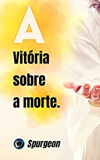 Livro A VITÓRIA SOBRE A MORTE: Meditando sobre o túmulo vazio de Jesus