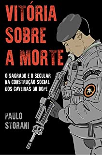 Vitória Sobre a Morte: O sagrado e o secular na construção social dos caveiras do BOPE.