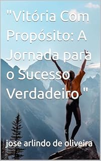 Livro "Vitória Com Propósito: A Jornada para o Sucesso Verdadeiro "