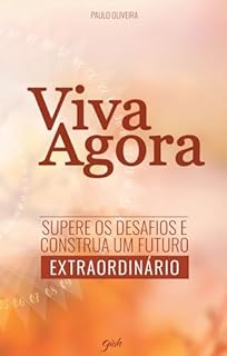 Livro Viva Agora: Supere os Desafios e Construa um Futuro Extraordinário