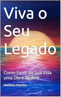 Livro Viva o Seu Legado: Como Fazer da Sua Vida uma Obra de Arte