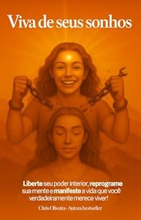 VIVA DE SEUS SONHOS: Liberte seu poder interior, reprograme sua mente e manifeste a vida que você verdadeiramente merece viver!