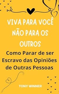 Livro VIVA PARA VOCÊ NÃO PARA OS OUTROS: Como Parar de ser Escravo das Opiniões de Outras Pessoas
