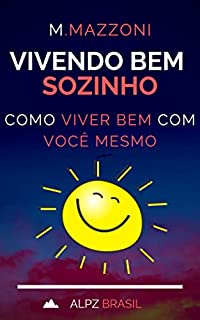 Vivendo Bem Sozinho: Como Viver Bem Com Você Mesmo