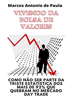 Vivendo da Bolsa de Valores:  Como não ser parte da triste estatística dos mais de 92% dos que quebram no mercado day trade