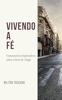 Vivendo a Fé: Comentários Inspiradores sobre o Livro de Tiago