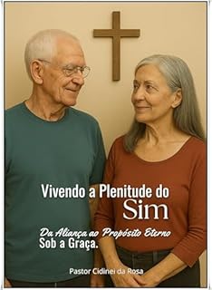 Livro VIVENDO A PLENITUDE DO SIM: Da Aliança ao Propósito Eterno Sob a Graça