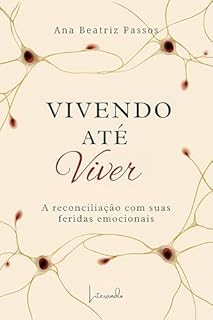 Vivendo até viver: A Reconciliação com suas Feridas Emocionais
