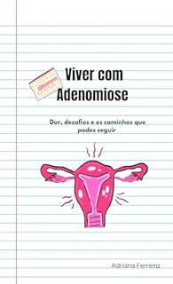 Livro Viver com Adenomiose : Dor, desafios e os caminhos que podes seguir