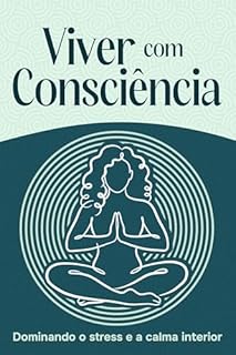 Viver com Consciência: Dominando o stress e a calma interior (Seis Pilares do Bem-Estar)