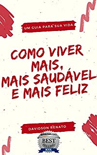 Livro Como Viver Mais,  Mais Saudável e Mais Feliz: Melhores escolhas, melhor vida!