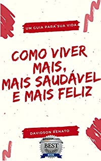 Livro Como Viver Mais, Mais Saudável e Mais Feliz: Melhores escolhas, melhor vida