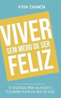 Livro Viver sem medo de ser feliz: 10 segredos para alcançar a felicidade plena em meio ao caos (Autoajuda)