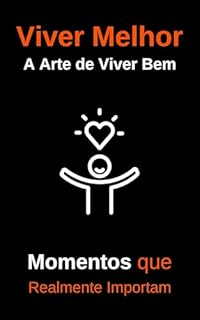 Livro Viver Melhor: A Arte de Viver Bem: Momentos que Realmente Importam