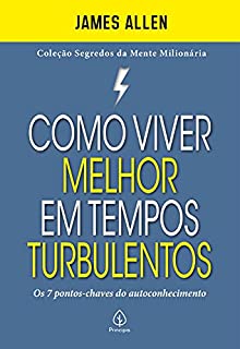 Livro Como viver melhor em tempos turbulentos: Os 7 pontos-chaves do autoconhecimento (Segredos da mente milionária)