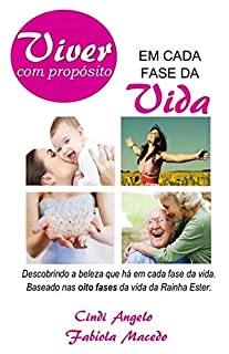 VIVER COM PROPÓSITO EM CADA FASE DA VIDA: Aprendendo a discernir o tempo certo para todas as coisas. Baseado nas oito fases da vida da Rainha Ester.