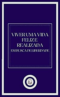 Livro VIVER UMA VIDA FELIZ E REALIZADA: em busca de liberdade
