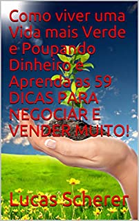 Livro Como viver uma Vida mais Verde e Poupando Dinheiro e Aprenda as 59 DICAS PARA NEGOCIAR E VENDER MUITO!