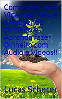 Livro Como viver uma Vida mais Verde e Poupando Dinheiro e Aprenda fazer Dinheiro com Áudio e Vídeos!!