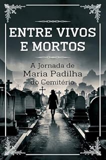 Livro Entre Vivos e Mortos – A Jornada de Maria Padilha dos Cemitério: A Vida e a Sina de Maria Padilha do Cemitério