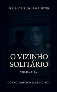 Livro O Vizinho Solitário: Conto Erótico (Explícito) (Série: Desejos Sem Limites)