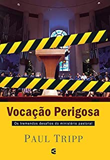 Vocação perigosa: Os tremendos desafios do ministério pastoral
