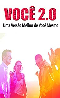 VOCÊ 2.0 : Uma Versão Melhor de Você Mesmo