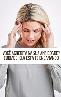 Livro Você acredita na sua ansiedade? Cuidado, ela está te enganando
