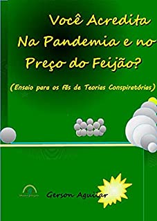 Livro Você Acredita na Pandemia e no Preço do Feijão?: Ensaio para os fãs de Teorias Conspiratórias