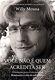 Livro Você não é quem acredita ser: Iluminação e o fim do sofrimento (Orientação para a vida espiritual)