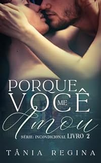 Livro Porque você me amou: série Incondicional livro 2