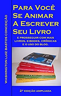 Para você se animar a escrever seu livro: E prosseguir com mais livros, e-books, crônicas e o uso de blog.