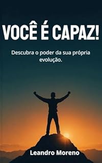 VOCÊ É CAPAZ!: Descubra o poder da sua própria evolução!