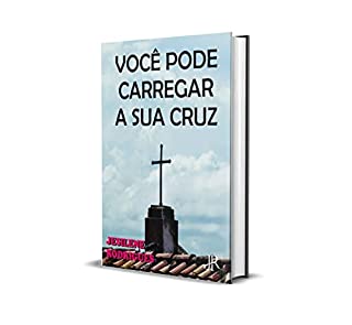 VOCÊ PODE CARREGAR A SUA CRUZ