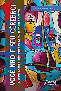 Você não é seu Cérebro! : E Outros Ensaios sobre Psicologia, Neurociências e Cinema