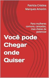 Você pode Chegar onde Quiser: Para mulheres comuns, cansadas, mas cheias de potencial