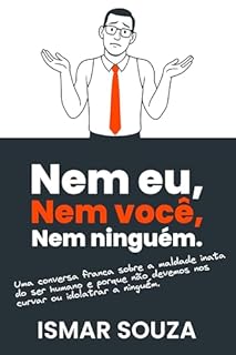 Livro Nem eu, Nem você, Nem ninguém: Uma conversa franca sobre a maldade inata do ser humano e porque não devemos nos curvar ou idolatrar a ninguém