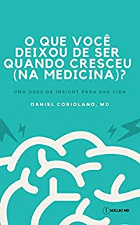 O que você deixou de ser quando cresceu (na medicina)?: uma dose de insight para sua vida