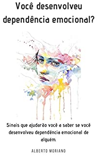 Livro Você desenvolveu dependência emocional?: Sinais que ajudarão você a saber se você desenvolveu dependência emocional de alguém.